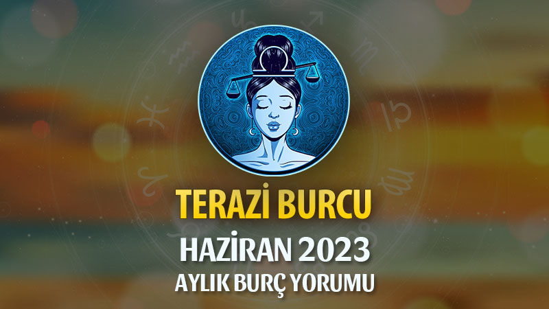 Terazi Burcu Haziran 2023 Yorumu