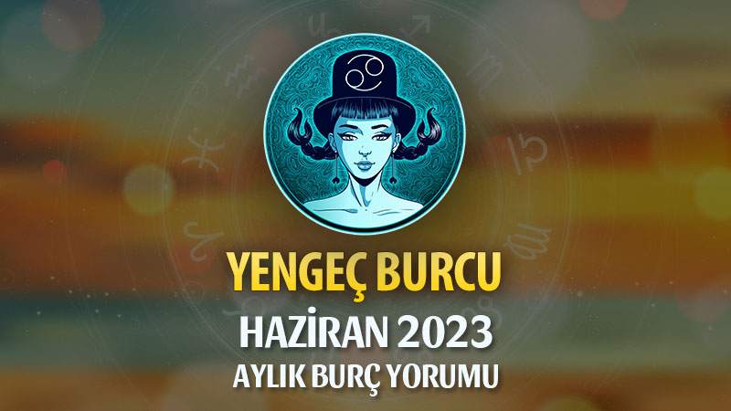 Yengeç Burcu Haziran 2023 Yorumu