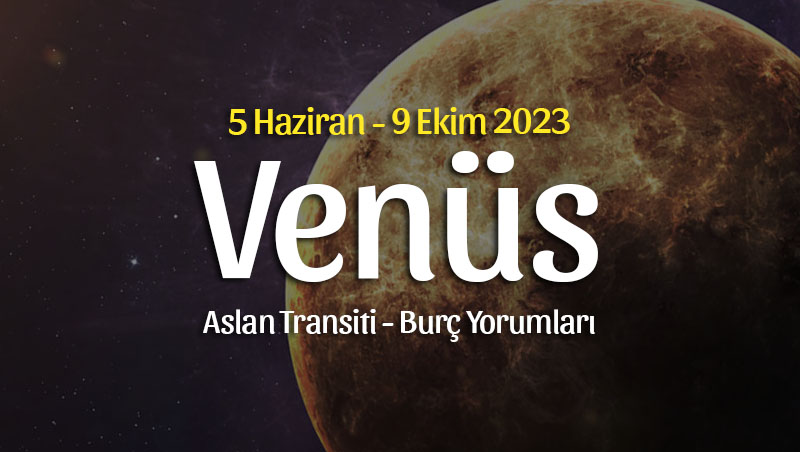 Venüs Aslan Transiti Burç Yorumları – 5 Haziran 2023