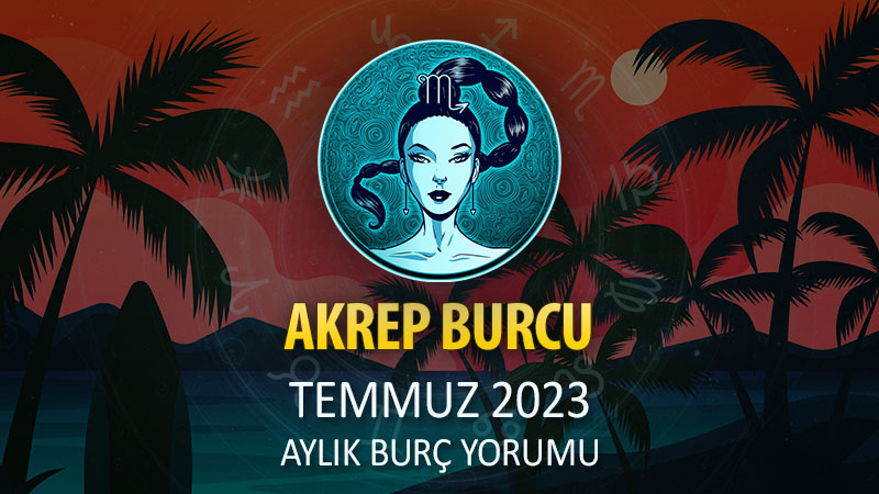 Akrep Burcu Temmuz 2023 Yorumu