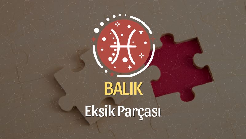 Balık Burcu Eksik Parçası