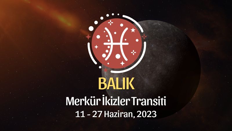 Balık Burcu - Merkür İkizler Transiti Yorumu