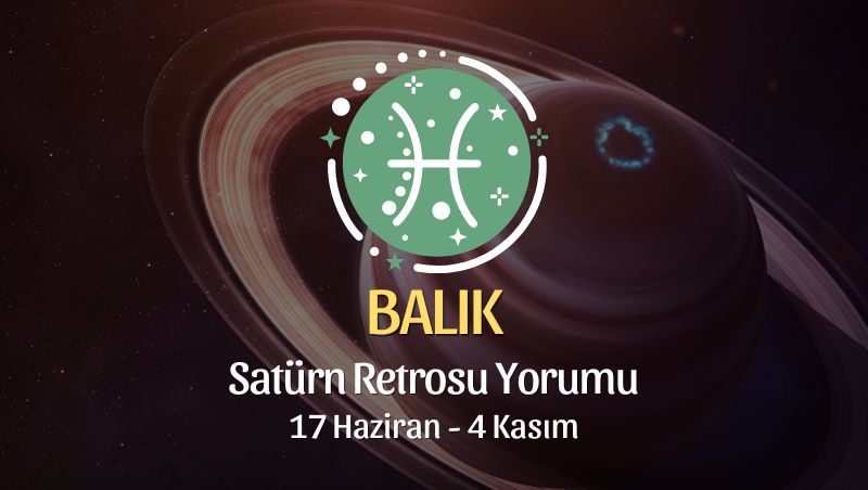 Balık Burcu - Satürn Retrosu Yorumu, 17 Haziran 2023