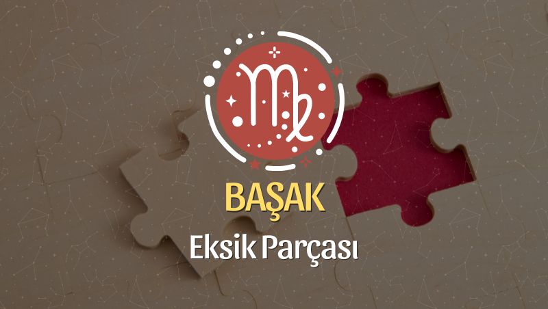 Başak Burcu Eksik Parçası