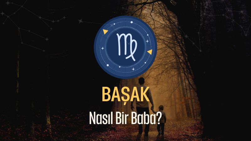 Başak Burcu - Nasıl Bir Baba Olur ?