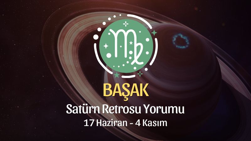 Başak Burcu - Satürn Retrosu Yorumu, 17 Haziran 2023