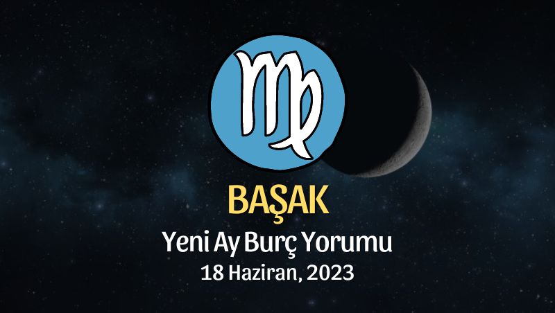 Başak Burcu - Yeni Ay Burç Yorumu 18 Haziran 2023
