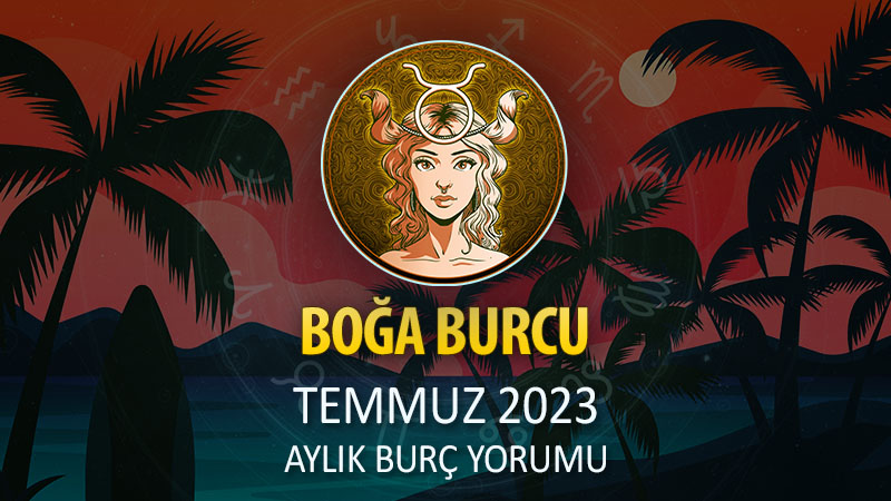 Boğa Burcu Temmuz 2023 Yorumu