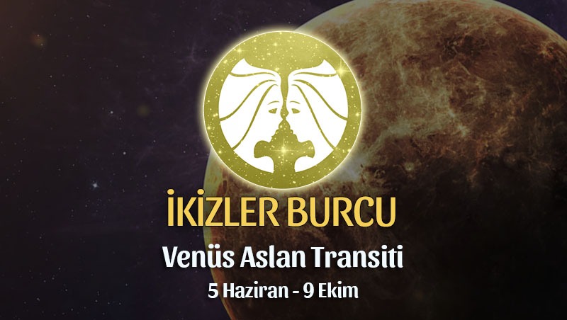 İkizler Burcu - Venus Aslan Transiti Burç Yorumu 5 Haziran 2023