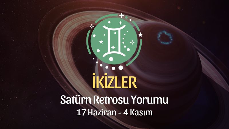 İkizler Burcu - Satürn Retrosu Yorumu, 17 Haziran 2023