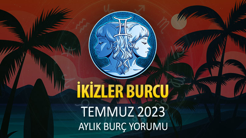 İkizler Burcu Temmuz 2023 Yorumu