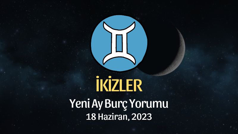 İkizler Burcu - Yeni Ay Burç Yorumu 18 Haziran 2023