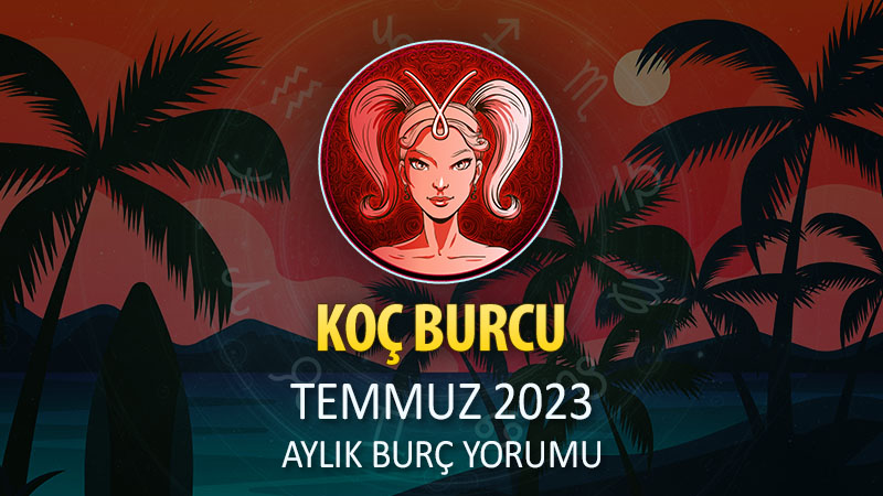 Koç Burcu Temmuz 2023 Yorumu