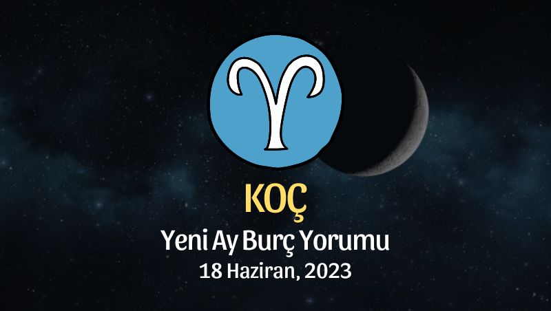 Koç Burcu - Yeni Ay Burç Yorumu 18 Haziran 2023