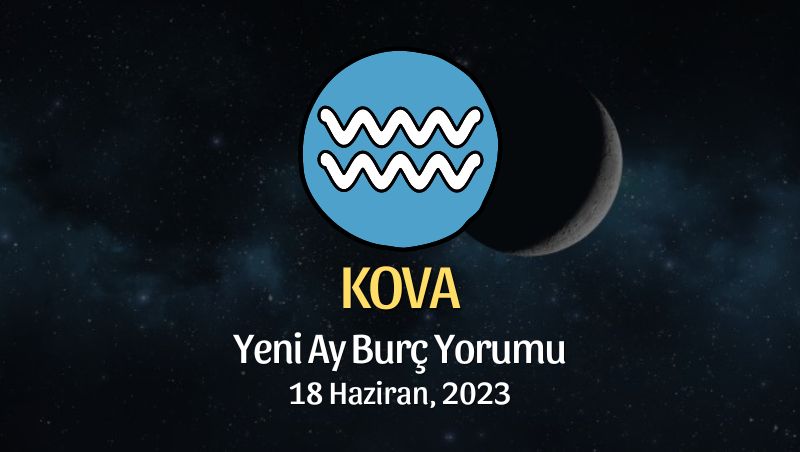Kova Burcu - Yeni Ay Burç Yorumu 18 Haziran 2023