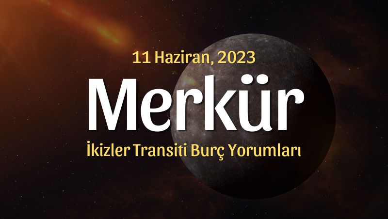 Merkür İkizler Transiti Burç Yorumları – 11 Haziran 2023