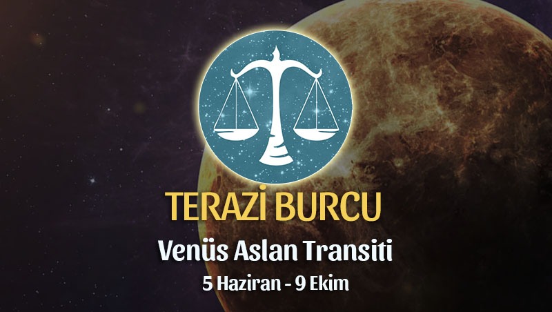 Terazi Burcu - Venus Aslan Transiti Burç Yorumu 5 Haziran 2023