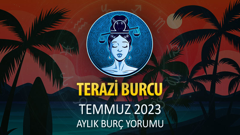 Terazi Burcu Temmuz 2023 Yorumu