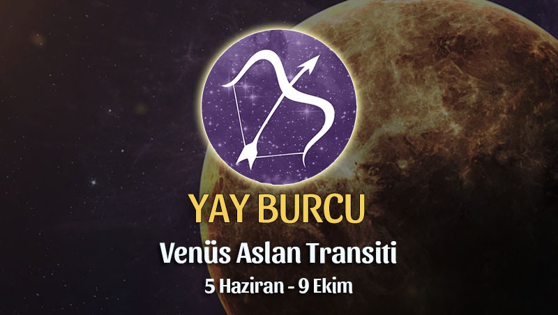 Yay Burcu - Venus Aslan Transiti Burç Yorumu 5 Haziran 2023
