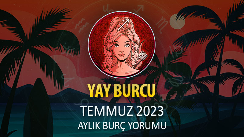 Yay Burcu Temmuz 2023 Yorumu