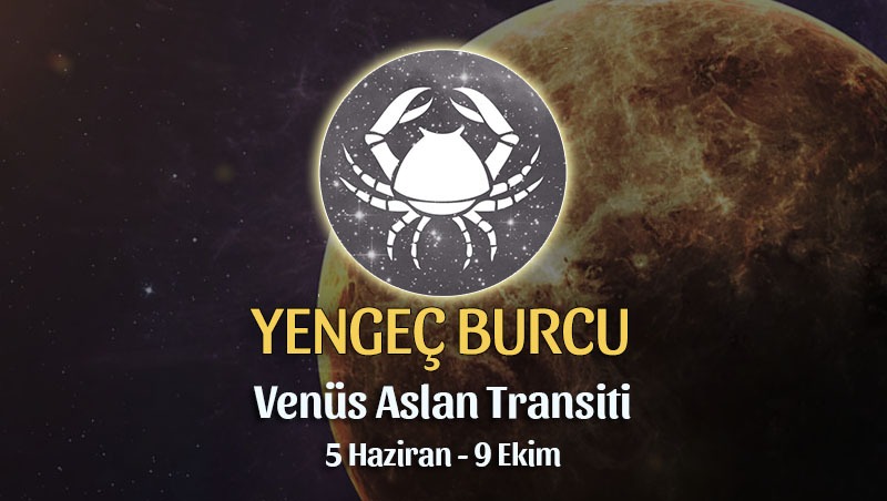 Yengeç Burcu - Venus Aslan Transiti Burç Yorumu 5 Haziran 2023