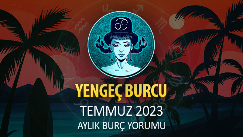 Yengeç Burcu Temmuz 2023 Yorumu