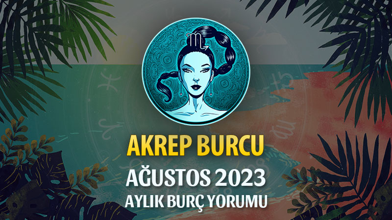 Akrep Burcu Ağustos 2023 Yorumu