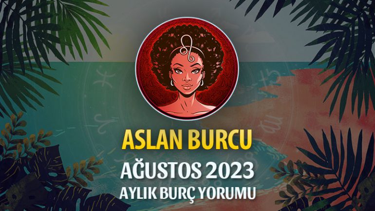 Aslan Burcu Ağustos 2023 Yorumu