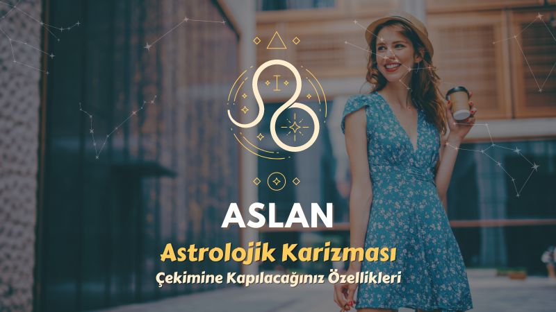 Aslan Burcu - Çekimine Kapılacağınız Özellikleri