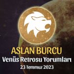 Aslan Burcu - Venüs Retrosu Burç Yorumu 23 Temmuz 2023