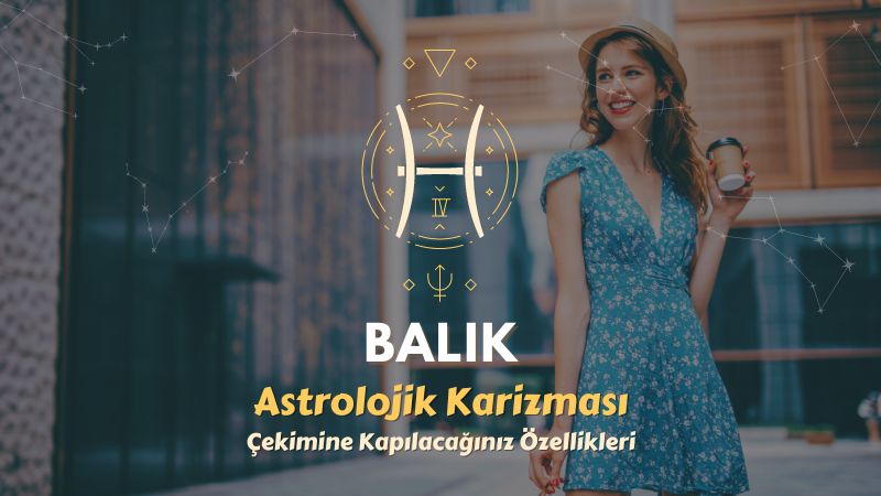 Balık Burcu - Çekimine Kapılacağınız Özellikleri