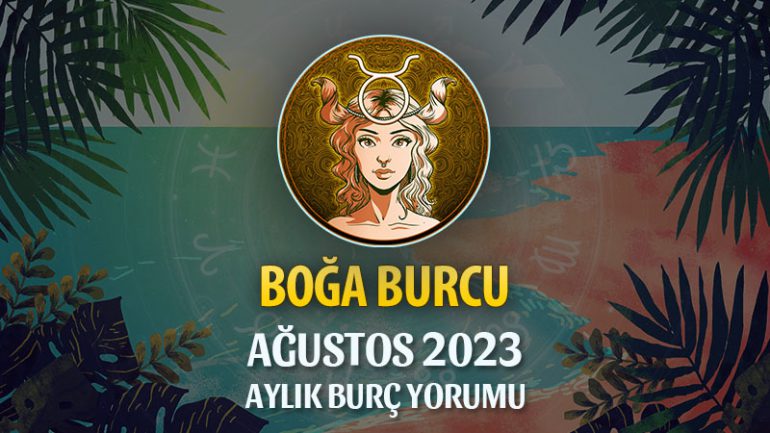 Boğa Burcu Ağustos 2023 Yorumu