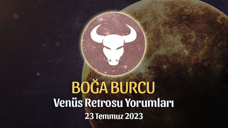 Boğa Burcu - Venüs Retrosu Burç Yorumu 23 Temmuz 2023