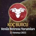 Koç Burcu - Venüs Retrosu Burç Yorumu 23 Temmuz 2023