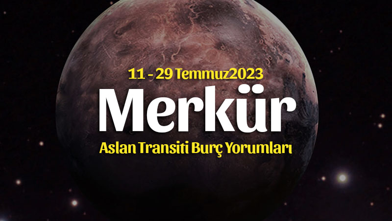 Merkür Aslan Transiti Burç Yorumları – 11 Temmuz 2023