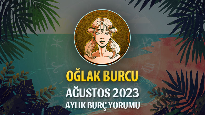 Oğlak Burcu Ağustos 2023 Yorumu