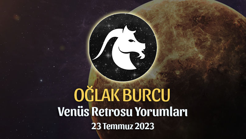 Oğlak Burcu - Venüs Retrosu Burç Yorumu 23 Temmuz 2023