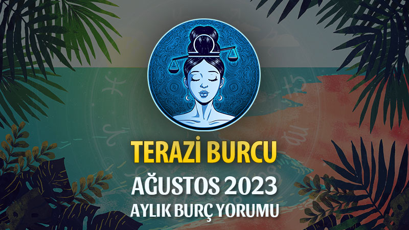 Terazi Burcu Ağustos 2023 Yorumu