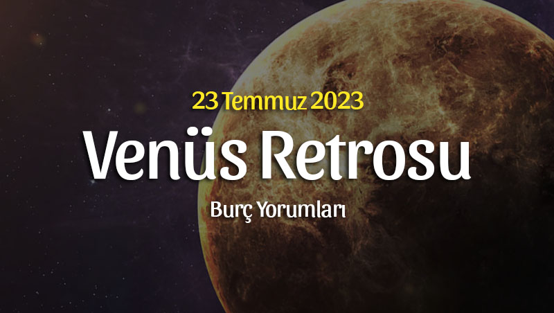 Venüs Retrosu Burç Yorumları – 23 Temmuz 2023
