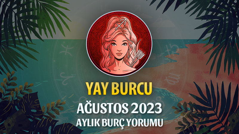 Yay Burcu Ağustos 2023 Yorumu