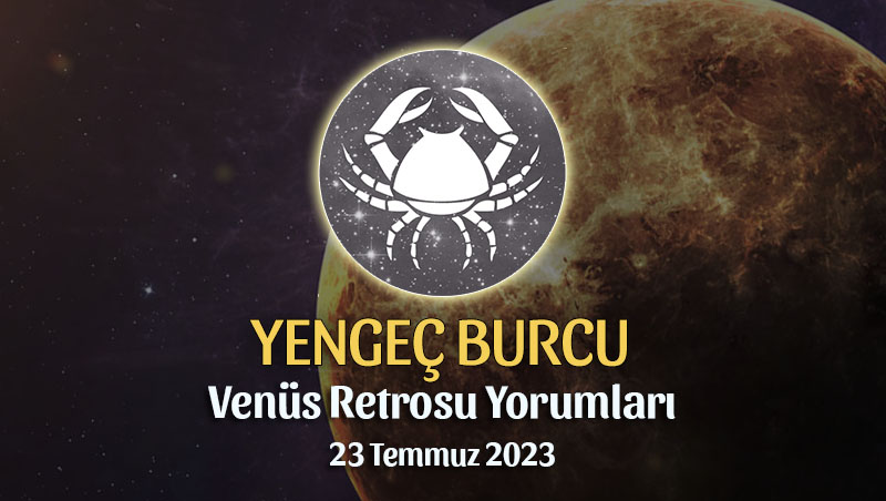 Yengeç Burcu - Venüs Retrosu Burç Yorumu 23 Temmuz 2023