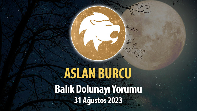 Aslan Burcu - Balık Dolunayı Burç Yorumu