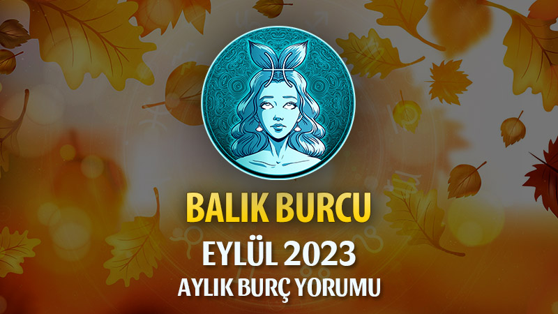 Balık Burcu Eylül 2023 Yorumu