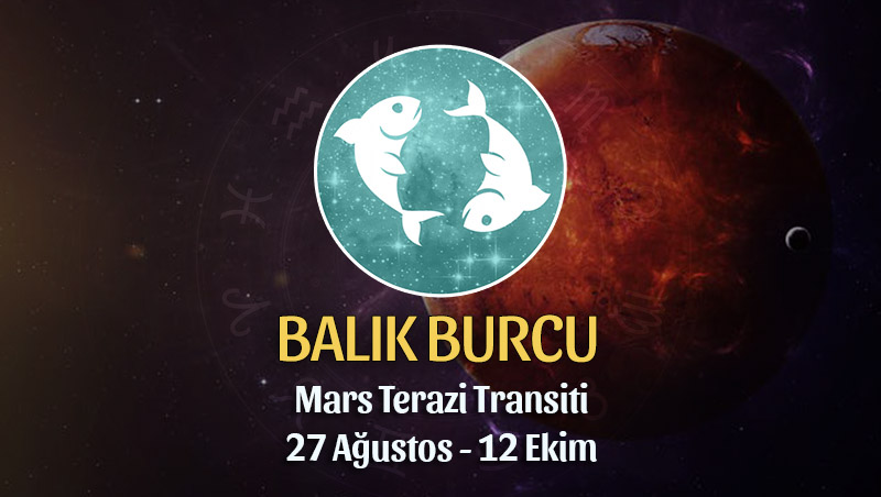 Balık Burcu - Mars Terazi Transiti Burç Yorumu