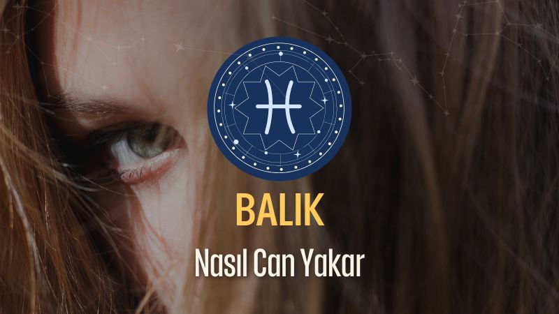 Balık Burcu Nasıl Can Yakar