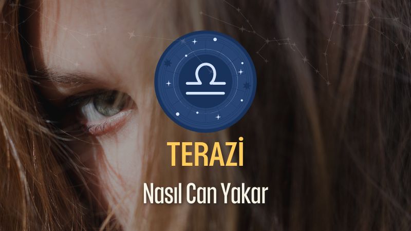 Terazi Burcu Nasıl Can Yakar