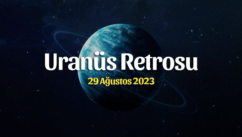 Boğa Burcunda Uranüs Retrosu Burç Yorumları – 29 Ağustos 2023