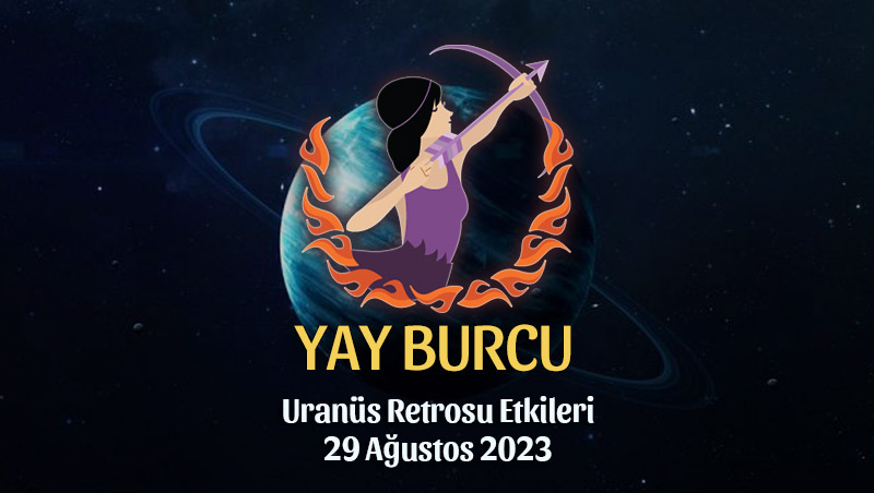 Yay Burcu - Uranüs Retrosu Burç Yorumu