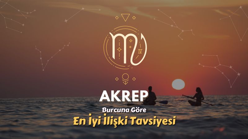 Akrep Burcu - En İyi İlişki Tavsiyesi