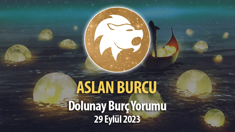 Aslan Burcu - Dolunay Burç Yorumları 29 Eylül 2023